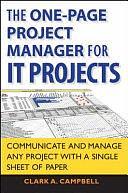 The One Page Project Manager for IT Projects: Communicate and Manage Any Project With A Single Sheet of Paper by Clark A. Campbell