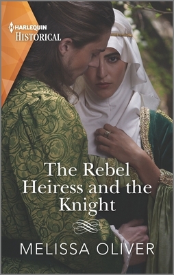 The Rebel Heiress and the Knight: Winner of the Romantic Novelists' Association's Joan Hessayon Award 2020 by Melissa Oliver