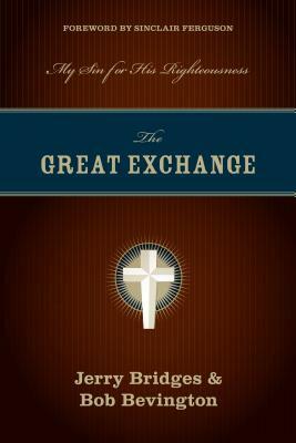 The Great Exchange: My Sin for His Righteousness by Jerry Bridges, Bob Bevington