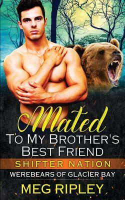 Mated to My Brother's Best Friend by Meg Ripley