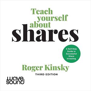 Teach Yourself about Shares: A Self-Help Guide to Successful Share Investing by Roger Kinsky