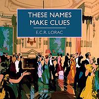 These Names Make Clues by E.C.R. Lorac