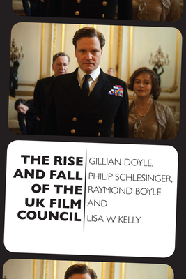 The Rise and Fall of the UK Film Council by Lisa Kelly, Gillian Doyle, Philip Schlesinger