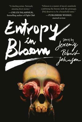 Entropy in Bloom by Jeremy Robert Johnson