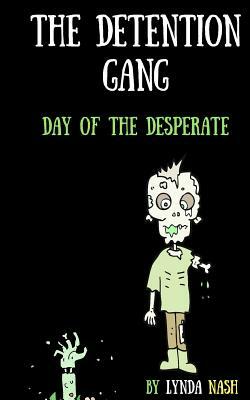 The Detention Gang: Day of the Desperate by Melanie Smith, Lynda Nash