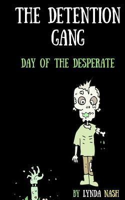 The Detention Gang: Day of the Desperate by Lynda Nash, Melanie Smith