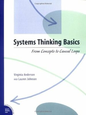 Systems Thinking Basics: From Concepts to Causal Loops by Virginia Anderson, Lauren Johnson