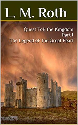 Quest For the Kingdom Part I The Legend of the Great Pearl by L.M. Roth