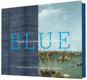 Blue: Cobalt to Cerulean in Art and Culture by Museum of Fine Arts, Boston