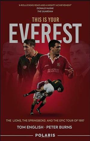 This Is Your Everest: The Lions, the Springboks and the Epic Tour of 1997 by Tom English, Peter Burns