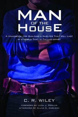 Man of the House by C.R. Wiley, Leon J. Podles, Allan C. Carlson