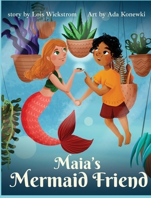 Maia's Mermaid Friend (hardcover) by Lois Wickstrom