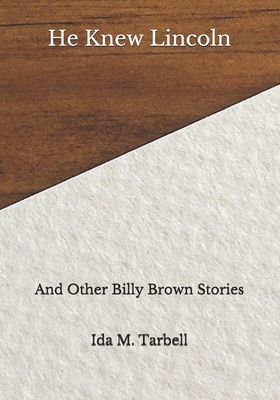 He Knew Lincoln: And Other Billy Brown Stories by Ida M. Tarbell