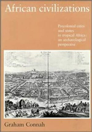 African Civilizations: Precolonial Cities and States in Tropical Africa: An Archaeological Perspective by Graham Connah