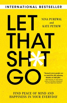 Let That Sh*t Go: Find Peace of Mind and Happiness in Your Everyday by Nina Purewal, Kate Petriw