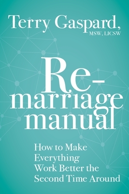 The Remarriage Manual: How to Make Everything Work Better the Second Time Around by Terry Gaspard