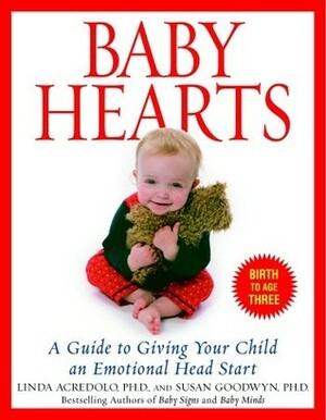 Baby Hearts: A Guide to Giving Your Child an Emotional Head Start by Susan Goodwyn, Linda Acredolo