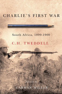 Charlie's First War: South Africa, 1899-1900 by Carman Miller, C. H. Tweddell