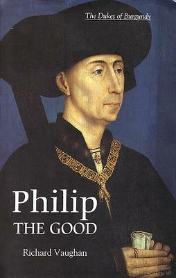 Philip the Good: The Apogee of Burgundy by Graeme Small, Richard Vaughan