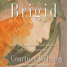 Brigid: History, Mystery, and Magick of the Celtic Goddess by Courtney Weber