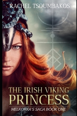 The Irish Viking Princess: Melkorka's tale from Irish princess to Viking captive by Rachel Tsoumbakos