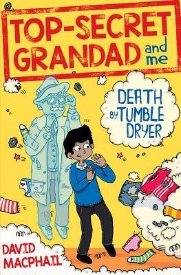 Top-Secret Grandad and Me: Death by Tumble Dryer by David MacPhail