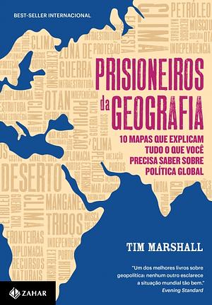 Prisioneiros da Geografia: 10 mapas que explicar tudo o que você precisa saber sobre política global by Tim Marshall