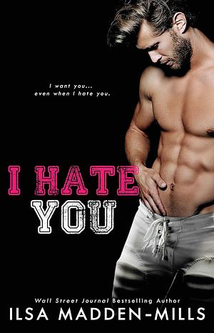 I Hate You by Ilsa Madden-Mills
