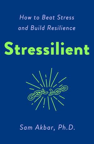 Stressilient: How to Beat Stress and Build Resilience by Sam Akbar