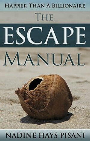 Happier Than A Billionaire: The Escape Manual by Nadine Hays Pisani