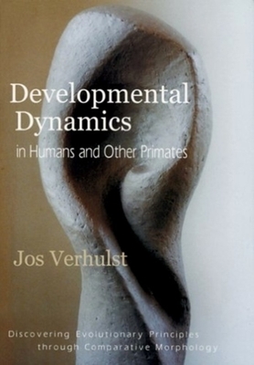 Developmental Dynamics in Humans and Other Primates: Discovering Evolutionary Principles Through Comparative Morphology by Jos Verhulst