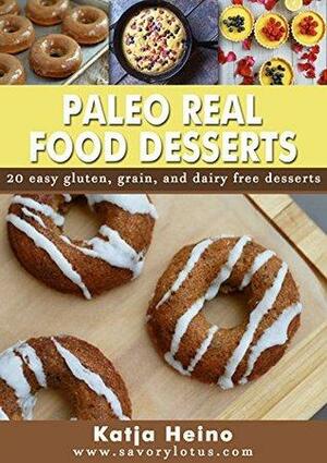 Paleo Real Food Desserts: 20 Easy Gluten, Grain, and Dairy Free Desserts by Katja Heino