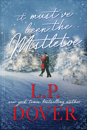 It Must've Been the Mistletoe by L.P. Dover