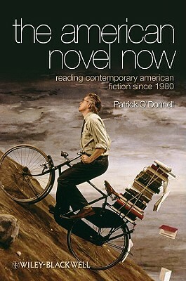 The American Novel Now: Reading Contemporary American Fiction Since 1980 by Patrick O'Donnell