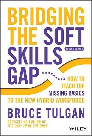 Bridging the Soft Skills Gap: How to Teach the Missing Basics to the New Hybrid Workforce by Bruce Tulgan, Bruce Tulgan