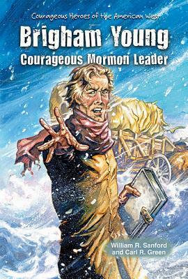 Brigham Young: Courageous Mormon Leader by William R. Sanford, Carl R. Green