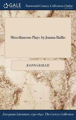Miscellaneous Plays: By Joanna Baillie by Joanna Baillie