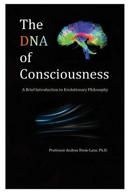 The DNA of Consciousness: A Brief Introduction to Evolutionary Philosophy by Andrea Diem-Lane