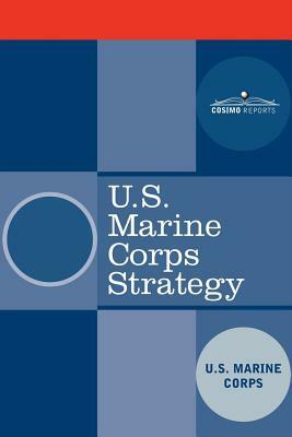 U.S. Marine Corps Strategy by United States Marine Corps, U. S. Marine Corps