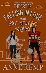 The Art of Falling in Love with Your Grumpy Neighbor by Anne Kemp