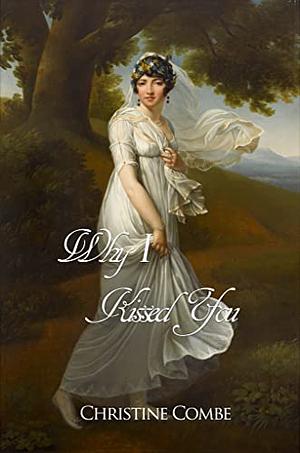 Why I Kissed You: A Pride and Prejudice Variation by Christine Combe