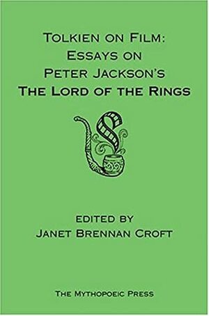 Tolkien on Film: Essays on Peter Jackson's The Lord of the Rings by Janet Brennan Croft, Mark P. Shea, Amy H. Sturgis
