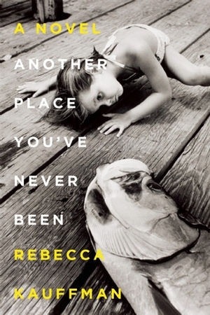 Another Place You've Never Been by Rebecca Kauffman