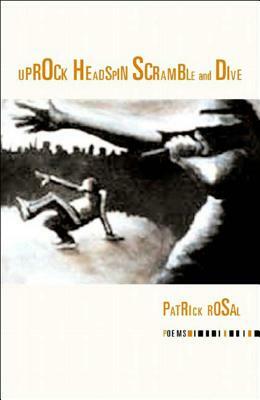 Uprock Headspin: Scramble and Dive by Patrick Rosal