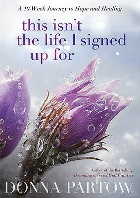 This Isn't the Life I Signed Up for: ...But I'm Finding Hope and Healing by Donna Partow