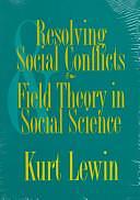 Resolving Social Conflicts ; Field Theory in Social Science by Kurt Lewin