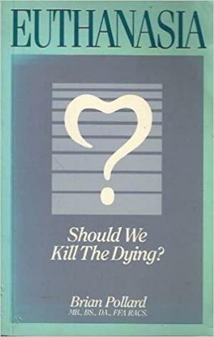 Euthanasia: Should We Kill the Dying? by Brian Pollard