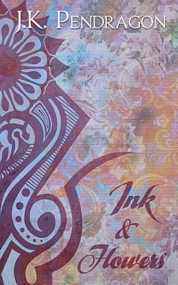 Ink & Flowers by J.K. Pendragon