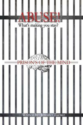 Abuse "What's making you Stay": Prison's of the Mind by Jennifer D. Turner