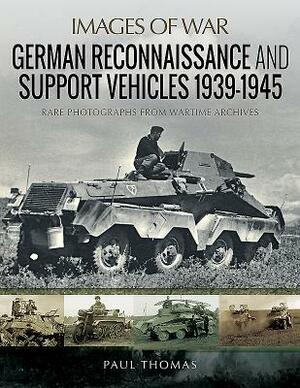 German Reconnaissance and Support Vehicles 1939-1945 by Paul Thomas